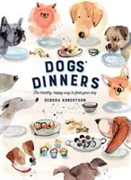 Cină pentru câini - Modul sănătos și fericit de a-ți hrăni câinele - Dogs' Dinners - The healthy, happy way to feed your dog