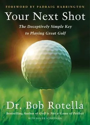 Fă din următoarea lovitură cea mai bună lovitură a ta: Secretul de a juca golf excelent - Make Your Next Shot Your Best Shot: The Secret to Playing Great Golf