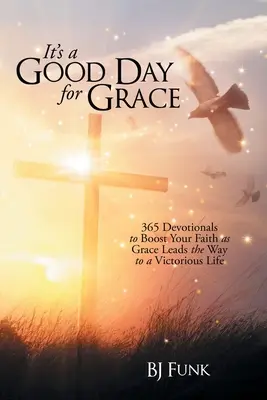 It's a Good Day for Grace: 365 Devotionals to Boost Your Faith as Grace Lead the Way to a Victorious Life (365 de devoționale pentru a-ți stimula credința în timp ce harul îți deschide calea către o viață victorioasă) - It's a Good Day for Grace: 365 Devotionals to Boost Your Faith as Grace Leads the Way to a Victorious Life
