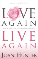 Iubește din nou, trăiește din nou: Restaurați-vă inima și recâștigați-vă sănătatea - Love Again, Live Again: Restore Your Heart and Regain Your Health