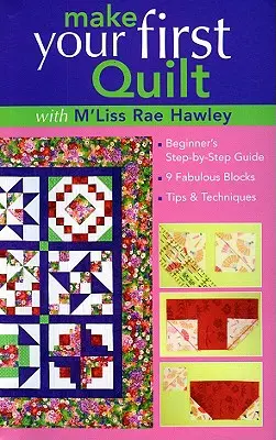 Faceți prima dvs. cuvertură cu m'Liss Rae Ha: Ghid pas cu pas pentru începători 9 blocuri fabuloase Sfaturi și tehnici - Make Your First Quilt with m'Liss Rae Ha: Beginner's Step-By-Step Guide 9 Fabulous Blocks Tips & Techniques