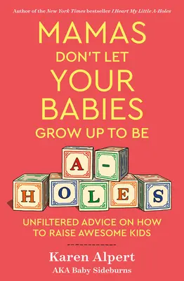 Mamas Don't Let Your Babies Grow Up to Be A-Holes: Sfaturi nefiltrate despre cum să crești copii grozavi - Mamas Don't Let Your Babies Grow Up to Be A-Holes: Unfiltered Advice on How to Raise Awesome Kids