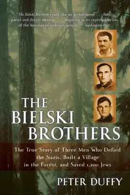 Frații Bielski: Povestea adevărată a trei bărbați care au sfidat naziștii, au construit un sat în pădure și au salvat 1.200 de evrei - The Bielski Brothers: The True Story of Three Men Who Defied the Nazis, Built a Village in the Forest, and Saved 1,200 Jews