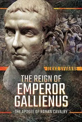 Domnia împăratului Gallienus: Apogeul cavaleriei romane - The Reign of Emperor Gallienus: The Apogee of Roman Cavalry