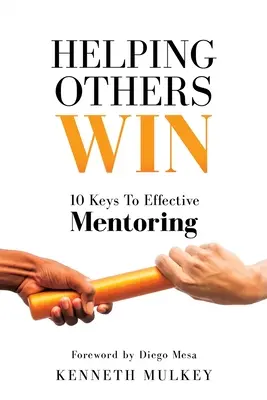 Ajutându-i pe alții să câștige: 10 chei pentru un mentorat eficient - Helping Others Win: 10 Keys To Effective Mentoring