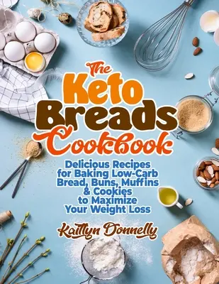 Cartea de bucate Keto Breads: Rețete delicioase pentru coacerea pâinii, chiflelor, brioșelor și fursecurilor cu conținut scăzut de carbohidrați pentru a vă maximiza pierderea în greutate - The Keto Breads Cookbook: Delicious Recipes for Baking Low-Carb Bread, Buns, Muffins & Cookies to Maximize Your Weight Loss