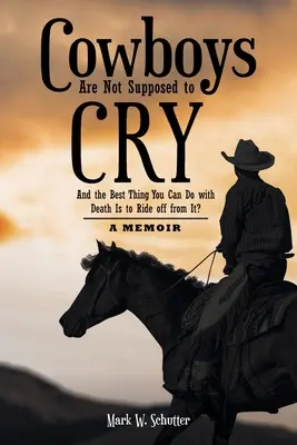 Cowboy-ii nu ar trebui să plângă: And the Best Thing You Can Do with Death Is to Ride off from It?: A Memoir - Cowboys Are Not Supposed to Cry: And the Best Thing You Can Do with Death Is to Ride off from It?: A Memoir