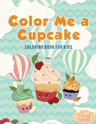 Colorează-mi o prăjitură: Carte de colorat pentru copii - Color Me a Cupcake: Coloring Book for Kids