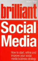 Brilliant Social Media - Cum să începeți, să rafinați și să vă îmbunătățiți strategia de socializare în media pentru afaceri - Brilliant Social Media - How to start, refine and improve your social business media strategy