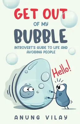 Ieși din bula mea: Ghidul introvertitului pentru viață și evitarea oamenilor - Get Out Of My Bubble: Introvert's Guide To Life And Avoiding People
