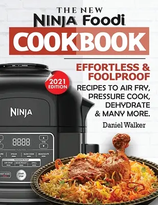 Noua carte de bucate Ninja Foodi: Effortless & Foolproof Recipes to Air Fry, Pressure Cook, Dehydrate & Many More (2021 Edition) - The New Ninja Foodi Cookbook: Effortless & Foolproof Recipes to Air Fry, Pressure Cook, Dehydrate & Many More (2021 Edition)