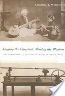 Singing the Classical, Voicing the Modern: Politica postcolonială a muzicii în India de Sud - Singing the Classical, Voicing the Modern: The Postcolonial Politics of Music in South India