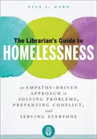 Ghidul bibliotecarului pentru persoanele fără adăpost: O abordare bazată pe empatie pentru rezolvarea problemelor, prevenirea conflictelor și servirea tuturor - The Librarian's Guide to Homelessness: An Empathy-Driven Approach to Solving Problems, Preventing Conflict, and Serving Everyone