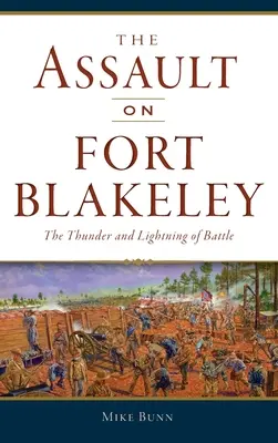 Asaltul asupra Fort Blakeley: Tunetul și fulgerul bătăliei - Assault on Fort Blakeley: The Thunder and Lightning of Battle