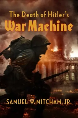 Moartea mașinii de război a lui Hitler: Distrugerea finală a Wehrmacht-ului - The Death of Hitler's War Machine: The Final Destruction of the Wehrmacht