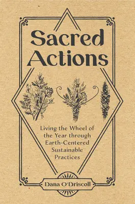 Acțiuni sacre: Trăind roata anului prin practici sustenabile centrate pe Pământ - Sacred Actions: Living the Wheel of the Year Through Earth-Centered Sustainable Practices