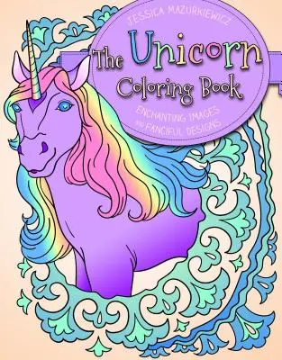 The Unicorn Colouring Book: Imagini încântătoare și modele fanteziste - The Unicorn Coloring Book: Enchanting Images and Fanciful Designs