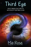 Al treilea ochi: Cum să vă treziți al treilea ochi și să vă decalcificați glanda pineală - Third Eye: How to Awaken Your Third Eye and Decalcify Your Pineal Gland
