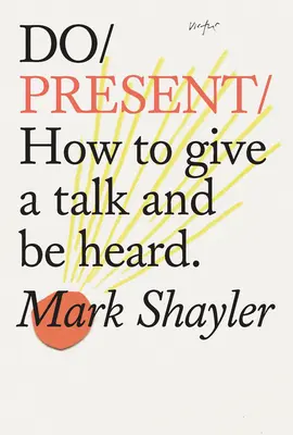 Faceți prezentări: Cum să ții o conferință și să fii auzit - Do Present: How to Give a Talk and Be Heard