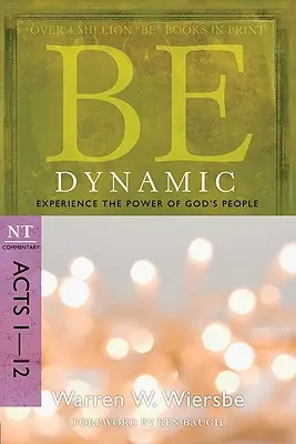 Fii dinamic: Experimentați puterea poporului lui Dumnezeu: Comentariu NT Fapte 1-12 - Be Dynamic: Experience the Power of God's People: NT Commentary Acts 1-12