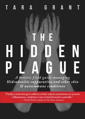 Ciuma ascunsă: Un ghid holistic de teren pentru gestionarea Hidradenitis Suppurativa și a altor afecțiuni cutanate și autoimune - The Hidden Plague: A Holistic Field Guide to Managing Hidradenitis Suppurativa & Other Skin and Autoimmune Conditions