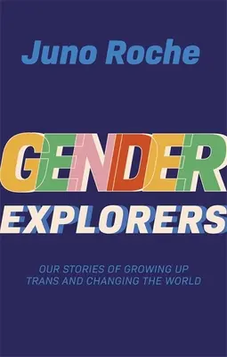 Exploratorii genului: Stories of Growing Up Trans and Changing the World (Poveștile noastre despre creșterea trans și schimbarea lumii) - Gender Explorers: Our Stories of Growing Up Trans and Changing the World