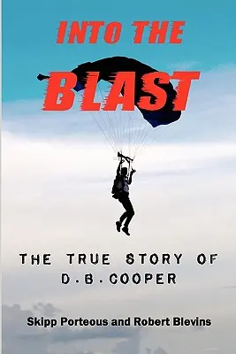 Into The Blast - Povestea adevărată a lui D.B. Cooper - Ediție revizuită - Into The Blast - The True Story of D.B. Cooper - Revised Edition