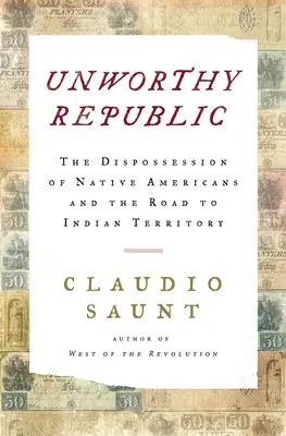 Republica nedemnă - deposedarea nativilor americani și drumul spre teritoriul indian - Unworthy Republic - The Dispossession of Native Americans and the Road to Indian Territory
