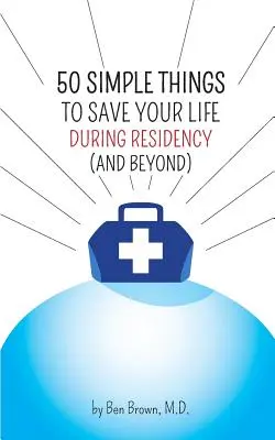 50 de lucruri simple pentru a vă salva viața în timpul rezidențiatului: (și după) - 50 Simple Things to Save Your Life During Residency: (and Beyond)