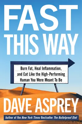 Fast This Way: Arde grăsimea, vindecă inflamația și mănâncă ca omul performant care trebuia să fii - Fast This Way: Burn Fat, Heal Inflammation, and Eat Like the High-Performing Human You Were Meant to Be