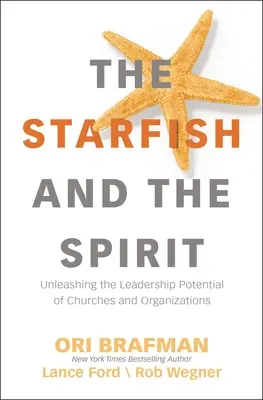 Steaua de mare și spiritul: Dezlănțuirea potențialului de leadership al bisericilor și organizațiilor - The Starfish and the Spirit: Unleashing the Leadership Potential of Churches and Organizations