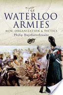 Armatele de la Waterloo: Oameni, organizare și tactică - Waterloo Armies: Men, Organization and Tactics