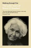Walking Through Fire: Anii de mai târziu ai lui Nawal El Saadawi, în propriile cuvinte - Walking Through Fire: The Later Years of Nawal El Saadawi, in Her Own Words