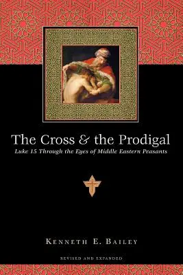Crucea și prodigalul: Luca 15 prin ochii țăranilor din Orientul Mijlociu - The Cross and the Prodigal: Luke 15 Through the Eyes of Middle Eastern Peasants