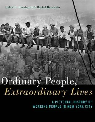 Oameni obișnuiți, vieți extraordinare: O istorie picturală a oamenilor muncii din orașul New York - Ordinary People, Extraordinary Lives: A Pictorial History of Working People in New York City
