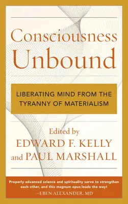 Conștiința fără legături: Liberating Mind from the Tyranny of Materialism (Eliberarea minții de tirania materialismului) - Consciousness Unbound: Liberating Mind from the Tyranny of Materialism