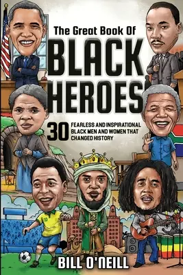 The Great Book of Black Heroes: 30 de bărbați și femei de culoare neînfricați și inspiraționali care au schimbat istoria - The Great Book of Black Heroes: 30 Fearless and Inspirational Black Men and Women that Changed History