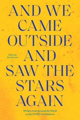 Și am ieșit afară și am văzut stelele din nou: Scriitori din întreaga lume despre pandemia Covid-19 - And We Came Outside and Saw the Stars Again: Writers from Around the World on the Covid-19 Pandemic