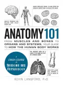 Anatomie 101: De la mușchi și oase la organe și sisteme, Ghidul tău despre cum funcționează corpul uman - Anatomy 101: From Muscles and Bones to Organs and Systems, Your Guide to How the Human Body Works