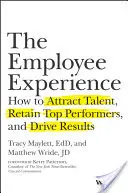 Experiența angajaților: Cum să atrageți talente, să păstrați angajații de top și să obțineți rezultate - The Employee Experience: How to Attract Talent, Retain Top Performers, and Drive Results