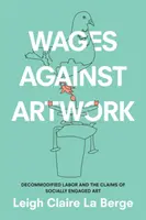 Salarii împotriva operei de artă: Decommodified Labor and the Claims of Socially Engaged Art - Wages Against Artwork: Decommodified Labor and the Claims of Socially Engaged Art