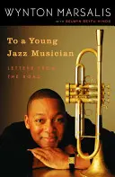 Către un tânăr muzician de jazz: Scrisori de pe drum - To a Young Jazz Musician: Letters from the Road