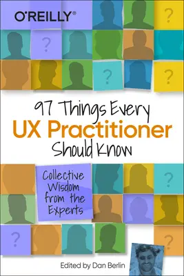 97 de lucruri pe care fiecare practician UX ar trebui să le știe: Înțelepciune colectivă de la experți - 97 Things Every UX Practitioner Should Know: Collective Wisdom from the Experts