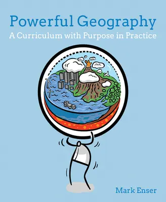 Geografie puternică: Un curriculum cu scop în practică - Powerful Geography: A Curriculum with Purpose in Practice