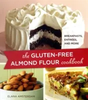Cartea de bucate cu făină de migdale fără gluten: Mic dejun, antreuri și multe altele - The Gluten-Free Almond Flour Cookbook: Breakfasts, Entrees, and More