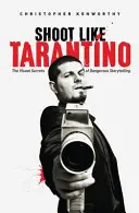 Shoot Like Tarantino: Secretele vizuale ale povestirii periculoase - Shoot Like Tarantino: The Visual Secrets of Dangerous Storytelling