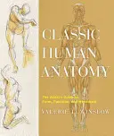 Anatomia umană clasică: Ghidul artistului pentru formă, funcție și mișcare - Classic Human Anatomy: The Artist's Guide to Form, Function, and Movement