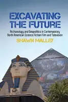 Excavarea viitorului: Arheologie și geopolitică în filmul și televiziunea science-fiction nord-americană contemporană - Excavating the Future: Archaeology and Geopolitics in Contemporary North American Science Fiction Film and Television