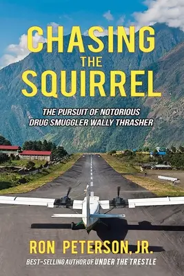 Chasing the Squirrel: Urmărirea cunoscutului contrabandist de droguri Wally Thrasher - Chasing the Squirrel: The Pursuit of Notorious Drug Smuggler Wally Thrasher
