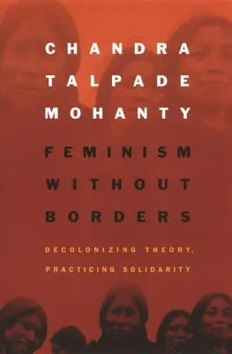 Feminism fără frontiere: Decolonizarea teoriei, practicarea solidarității - Feminism without Borders: Decolonizing Theory, Practicing Solidarity